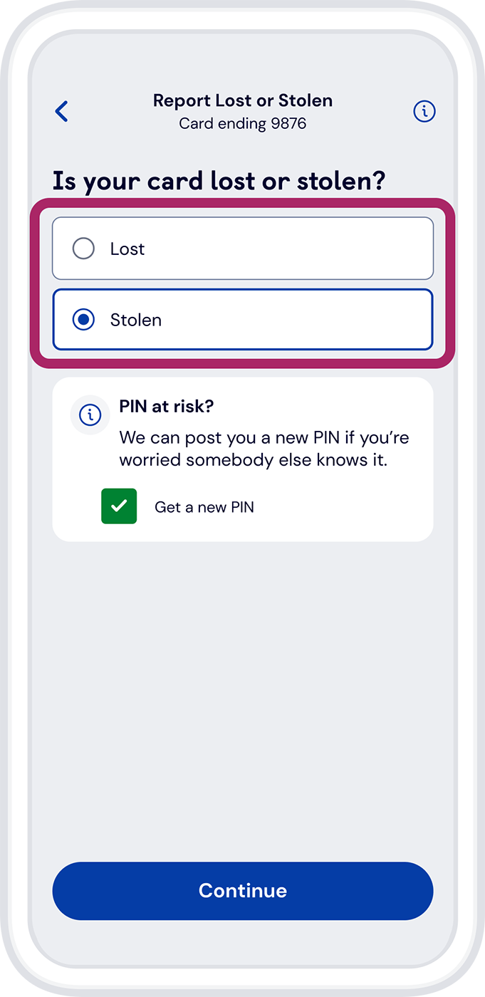 Select ‘Lost’ or ‘Stolen’ then tap ‘Continue’ and follow the instructions on the next screens.